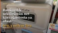 Bankacılıkta net kâr 676,3 milyar lirayı aştı