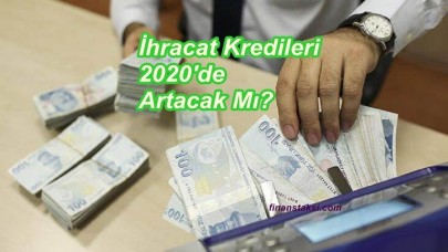 İhracat Kredileri 2020 Yılında Artacak Mı?