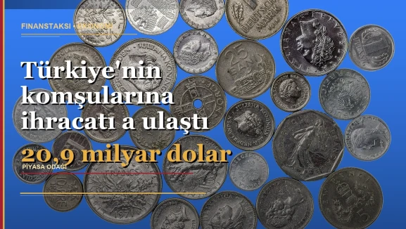 Komşu ülkelere ihracatta 20,9 milyar dolar