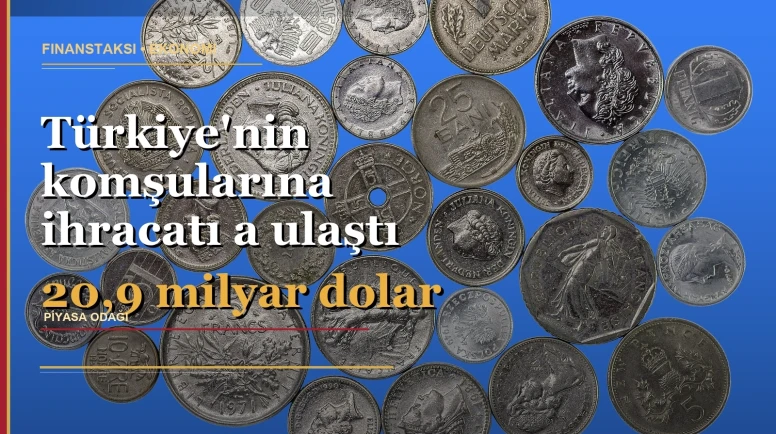 Komşu ülkelere ihracatta 20,9 milyar dolar
